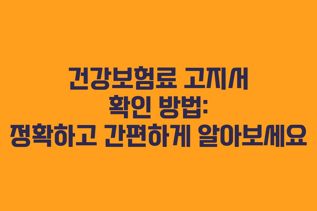 건강보험료 고지서 확인 방법: 정확하고 간편하게 알아보세요