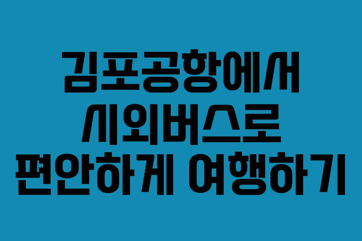김포공항에서 시외버스로 편안하게 여행하기