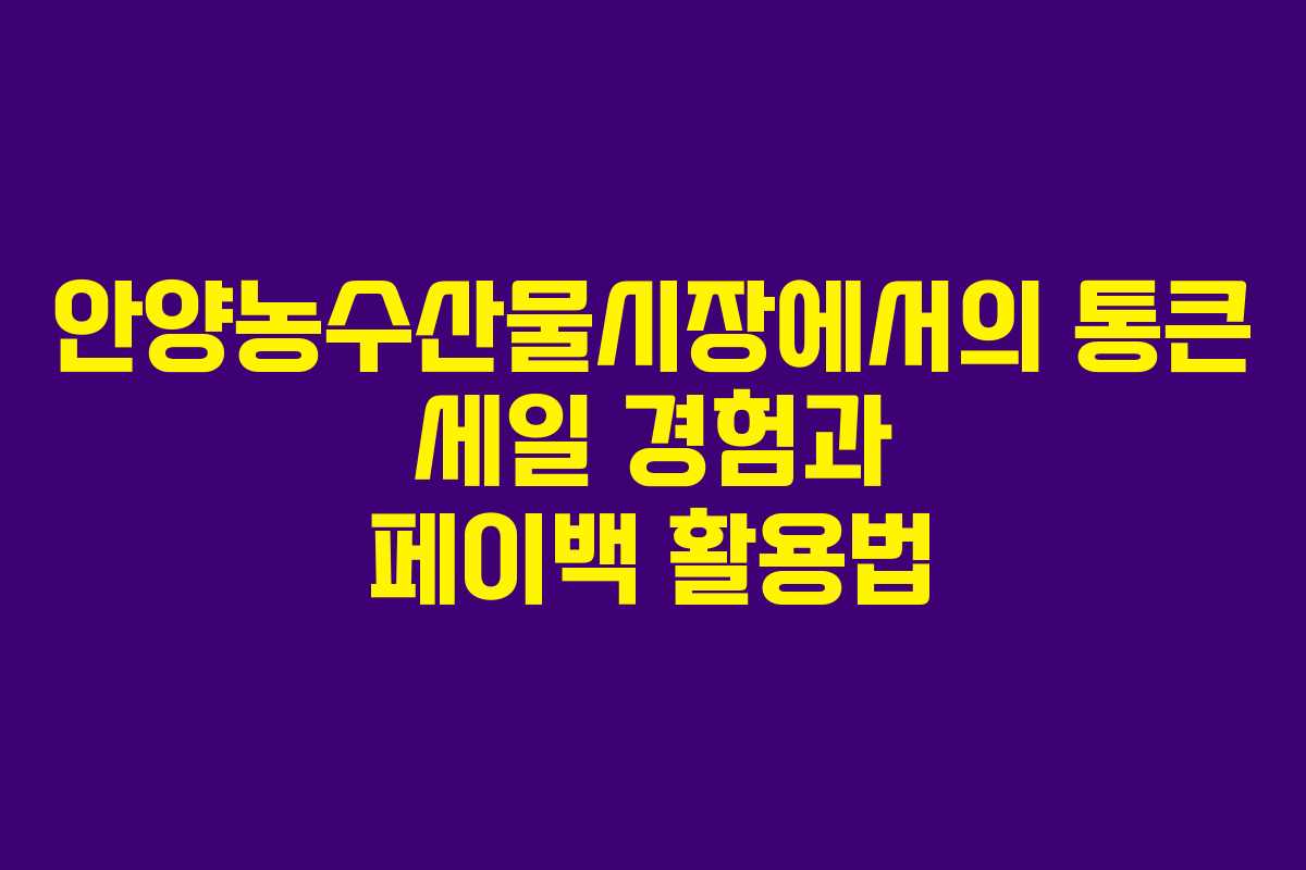 안양농수산물시장에서의 통큰 세일 경험과 페이백 활용법