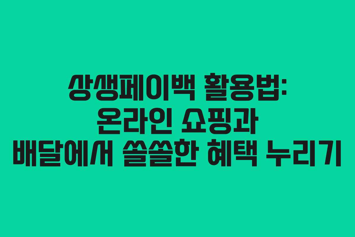 상생페이백 활용법: 온라인 쇼핑과 배달에서 쏠쏠한 혜택 누리기