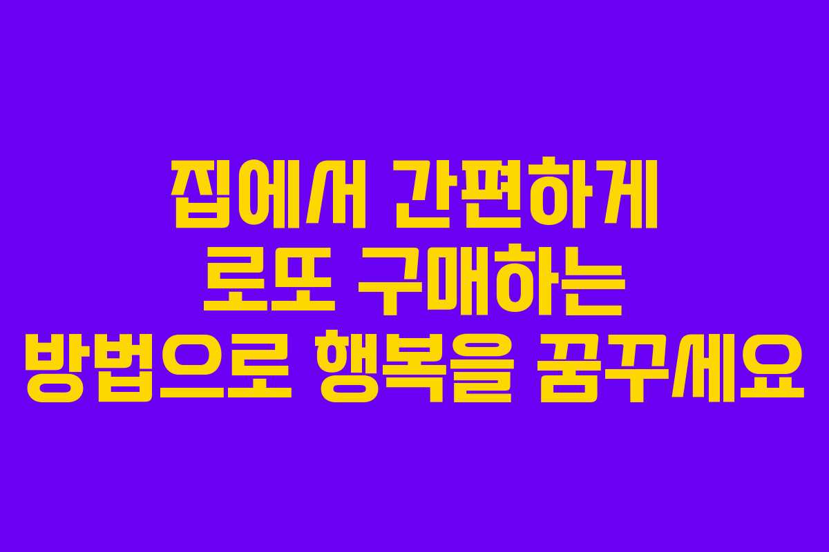 집에서 간편하게 로또 구매하는 방법으로 행복을 꿈꾸세요