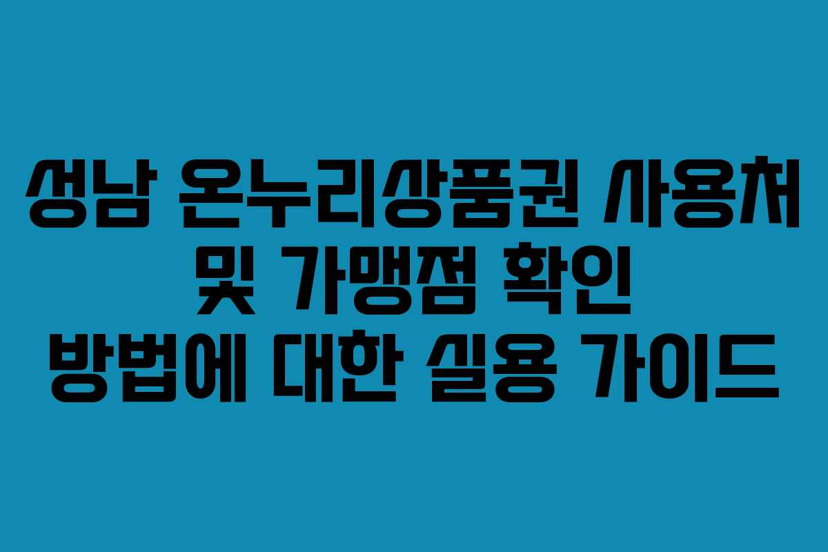 성남 온누리상품권 사용처 및 가맹점 확인 방법에 대한 실용 가이드