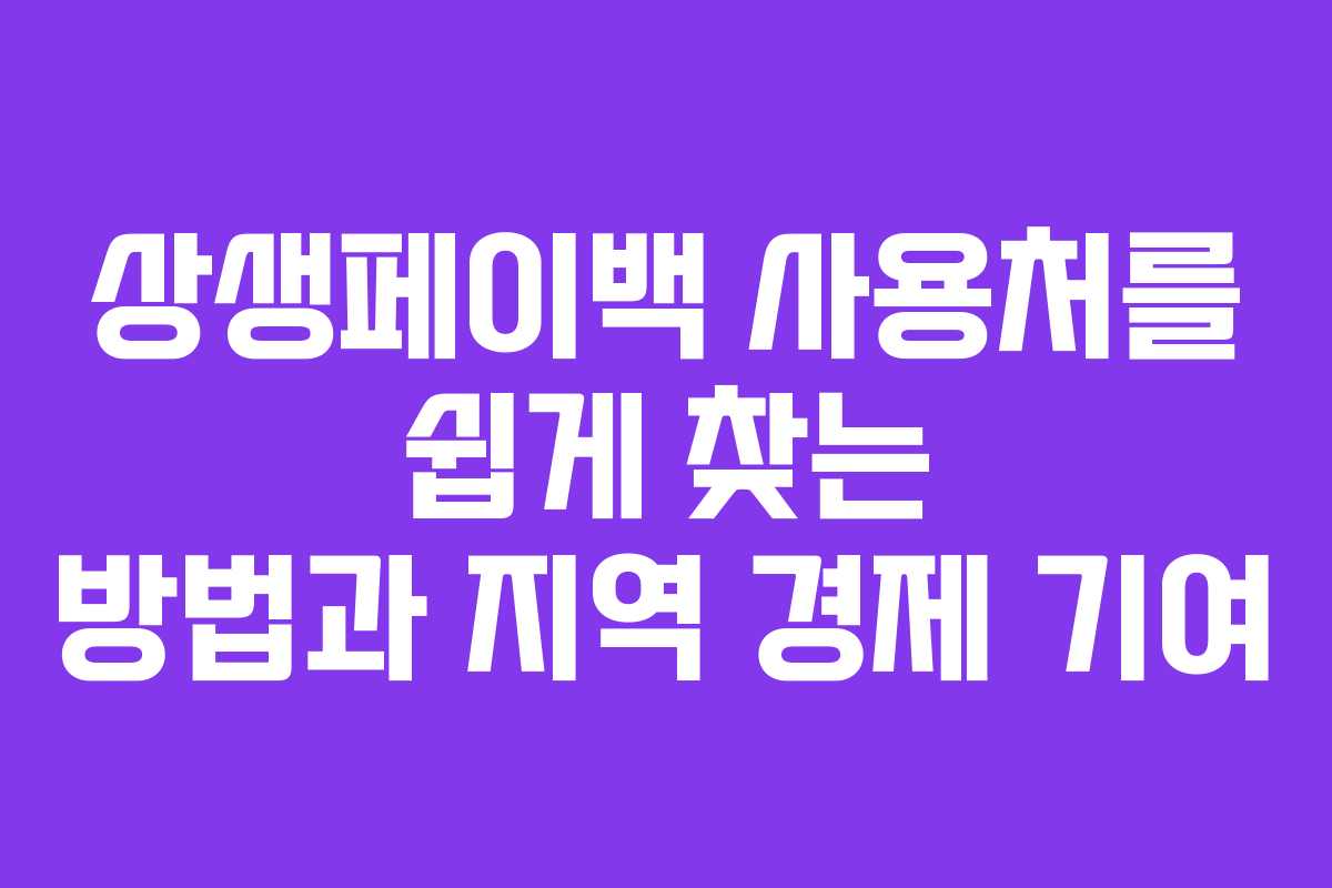 상생페이백 사용처를 쉽게 찾는 방법과 지역 경제 기여
