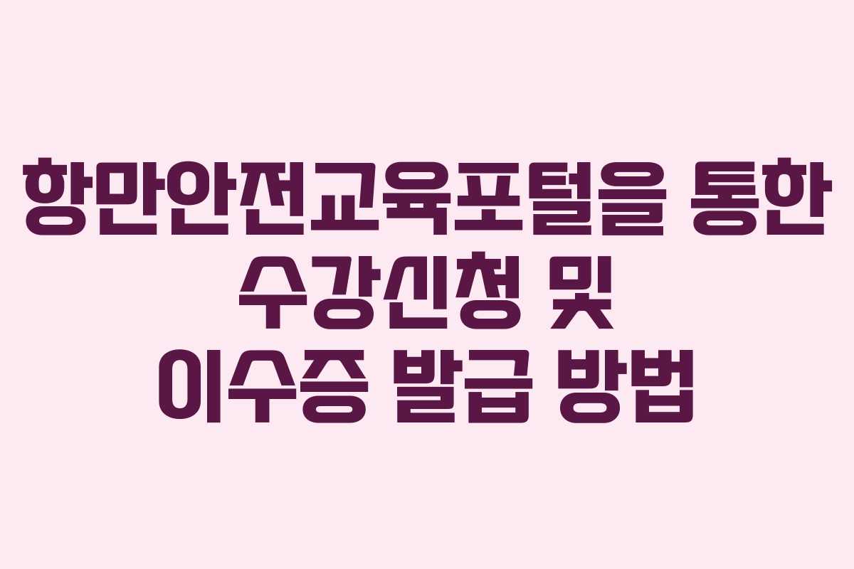 항만안전교육포털을 통한 수강신청 및 이수증 발급 방법