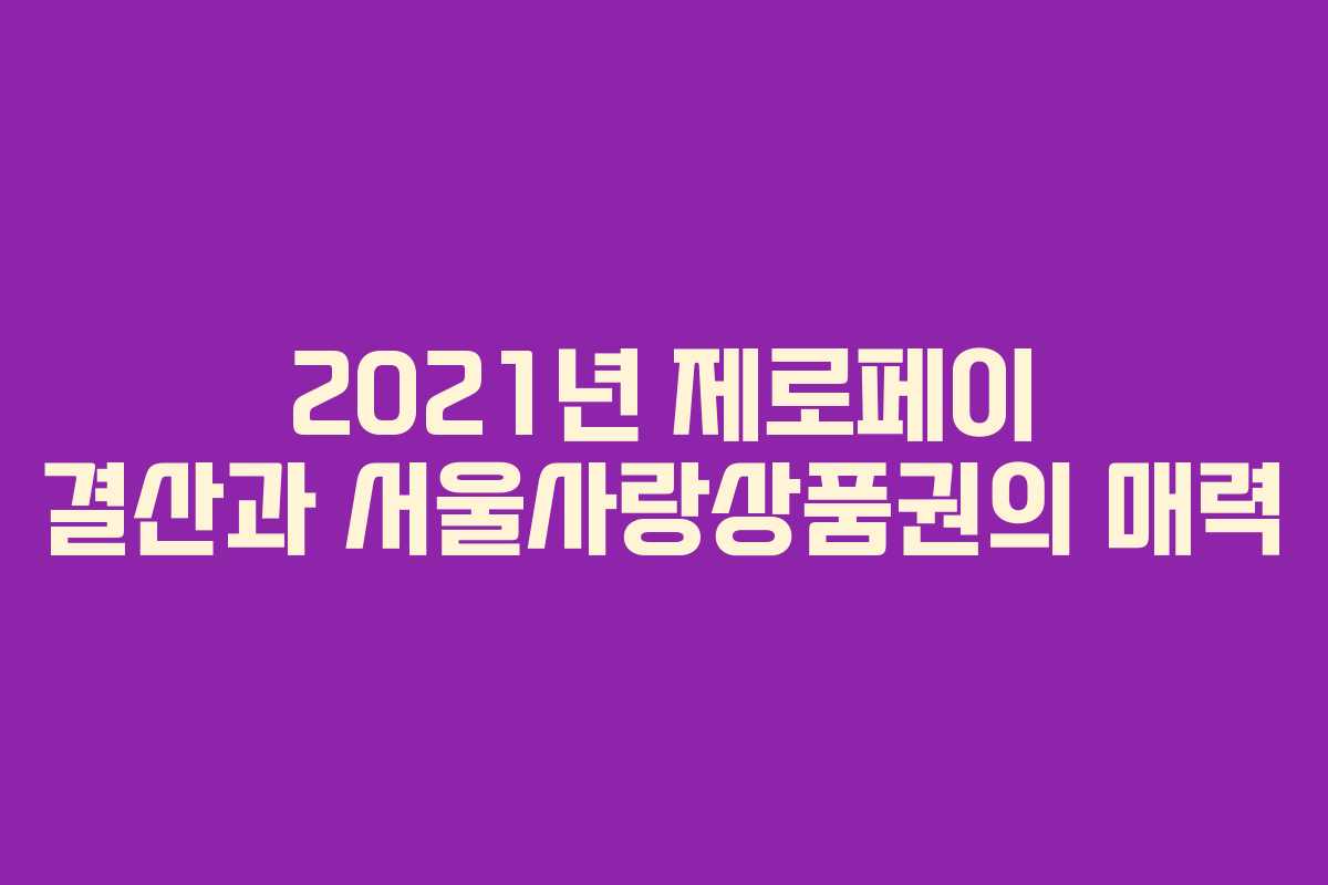 2021년 제로페이 결산과 서울사랑상품권의 매력 2021년 제로페이 결산과 서울사랑상품권의 매력