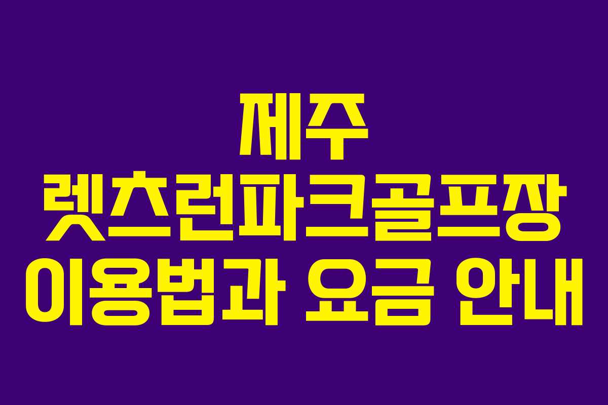 제주 렛츠런파크골프장 이용법과 요금 안내