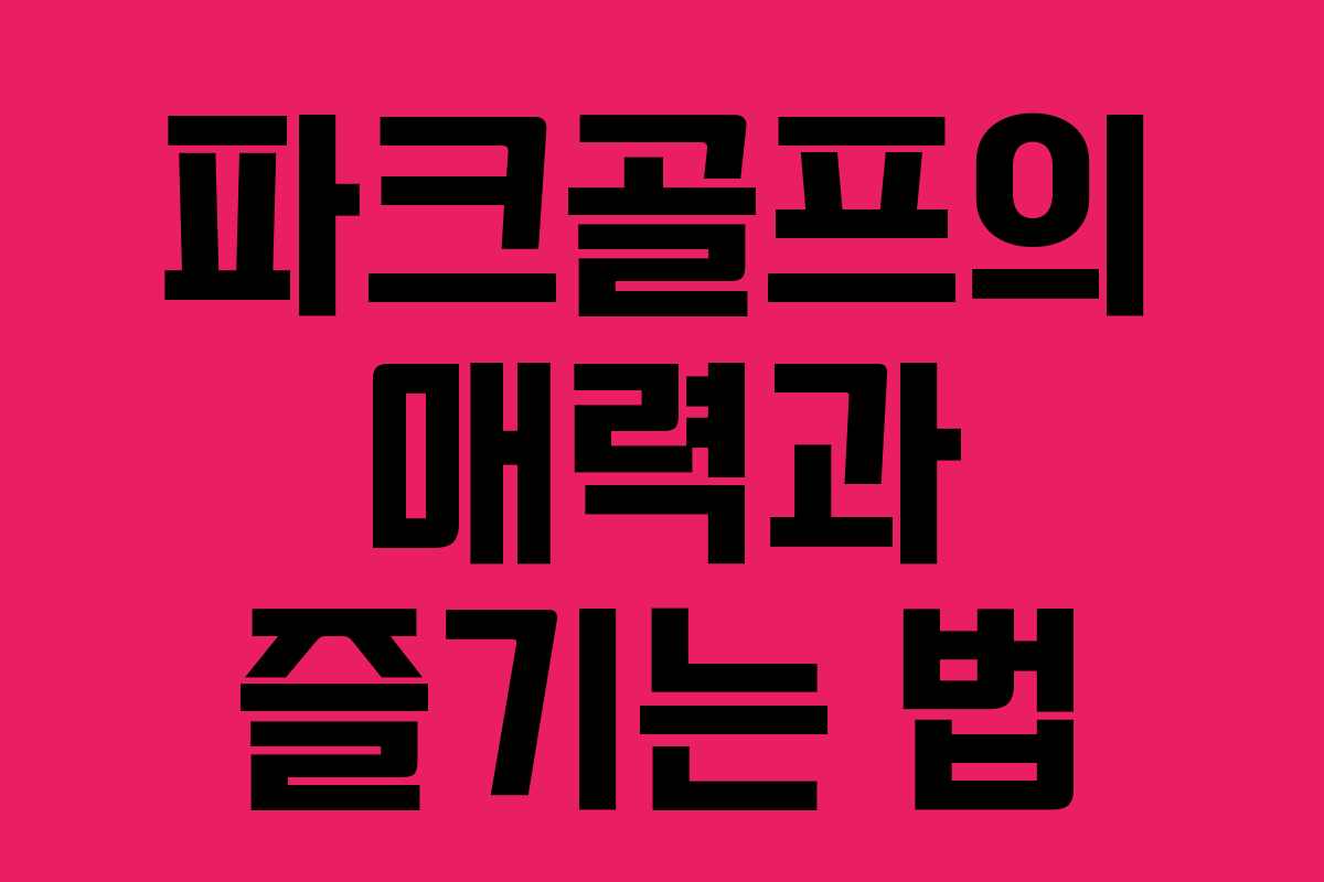 파크골프의 매력과 즐기는 법