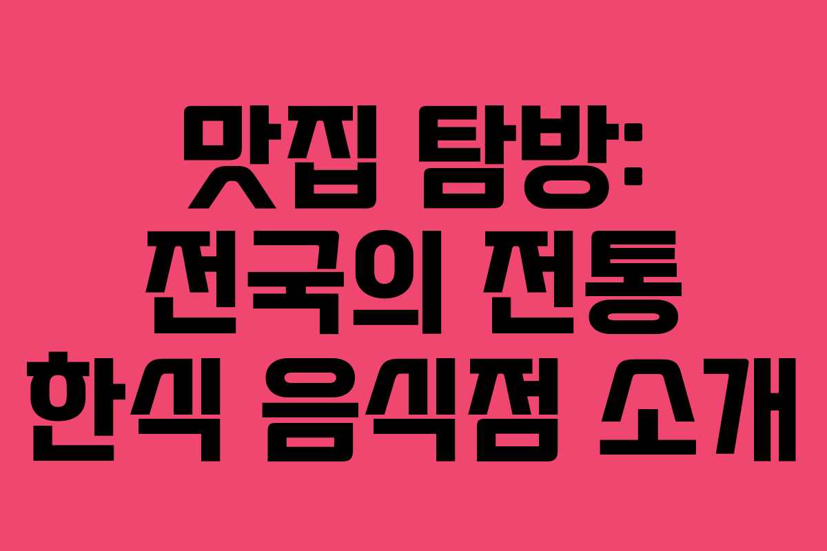 맛집 탐방: 전국의 전통 한식 음식점 소개 맛집 탐방: 전국의 전통 한식 음식점 소개