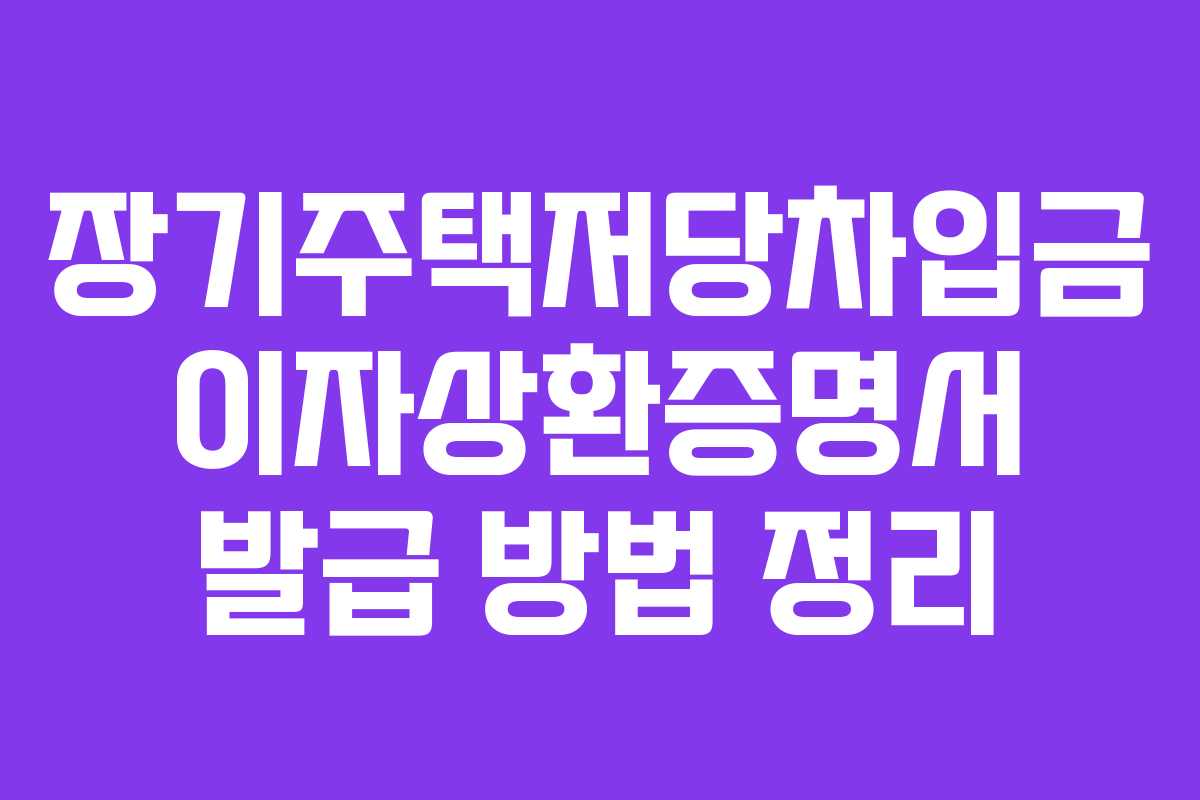 장기주택저당차입금 이자상환증명서 발급 방법 정리