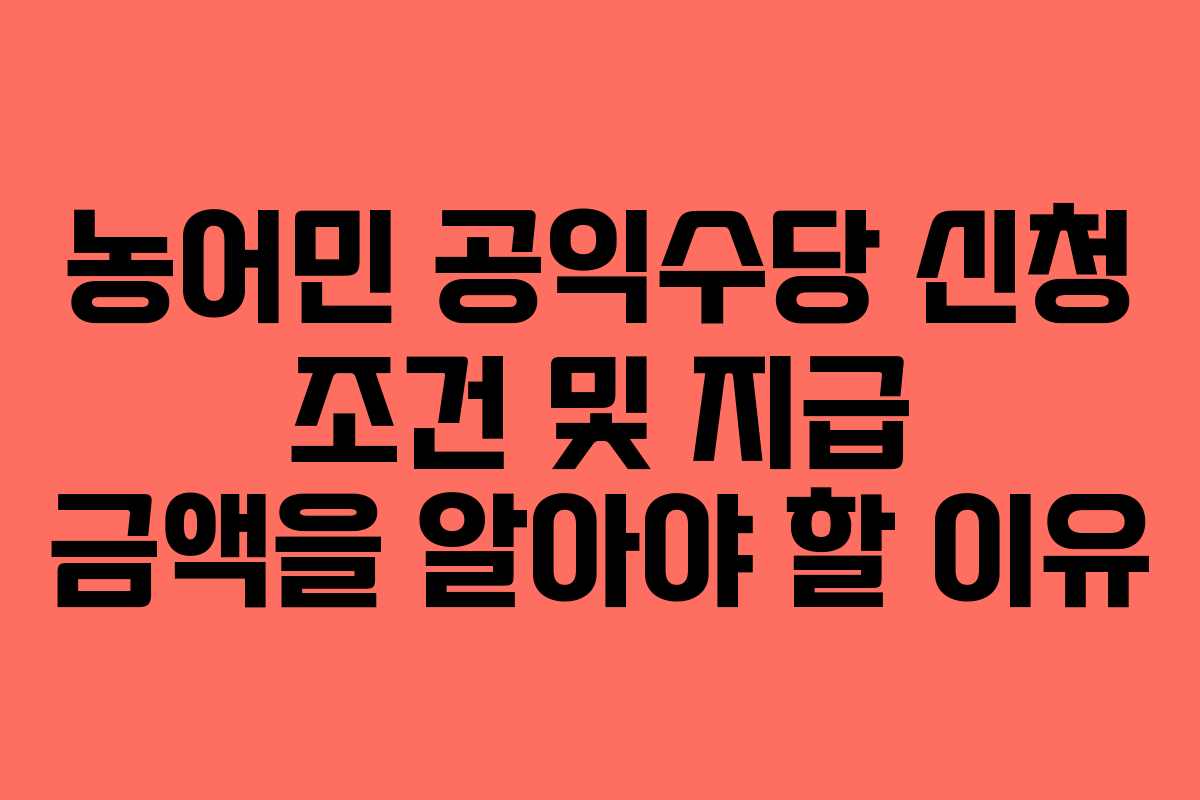 농어민 공익수당 신청 조건 및 지급 금액을 알아야 할 이유