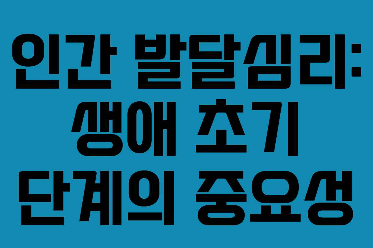 인간 발달심리: 생애 초기 단계의 중요성