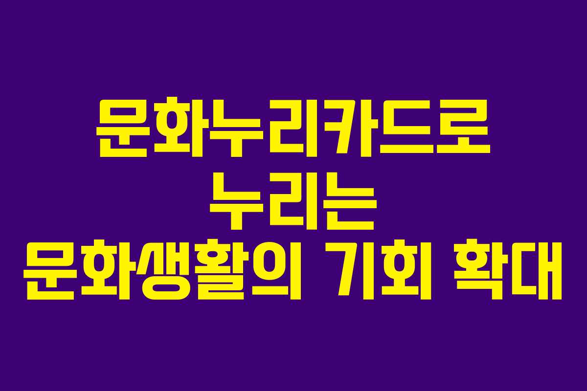 문화누리카드로 누리는 문화생활의 기회 확대