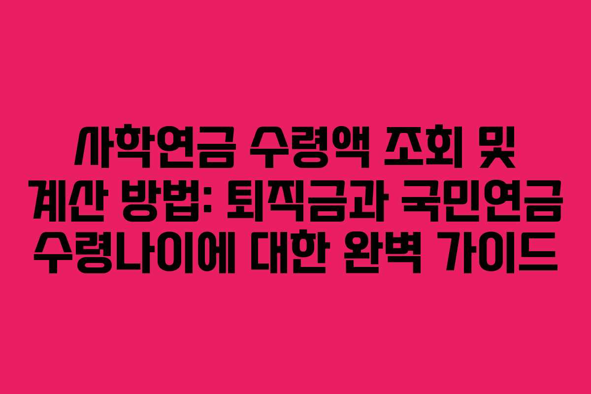사학연금 수령액 조회 및 계산 방법: 퇴직금과 국민연금 수령나이에 대한 완벽 가이드