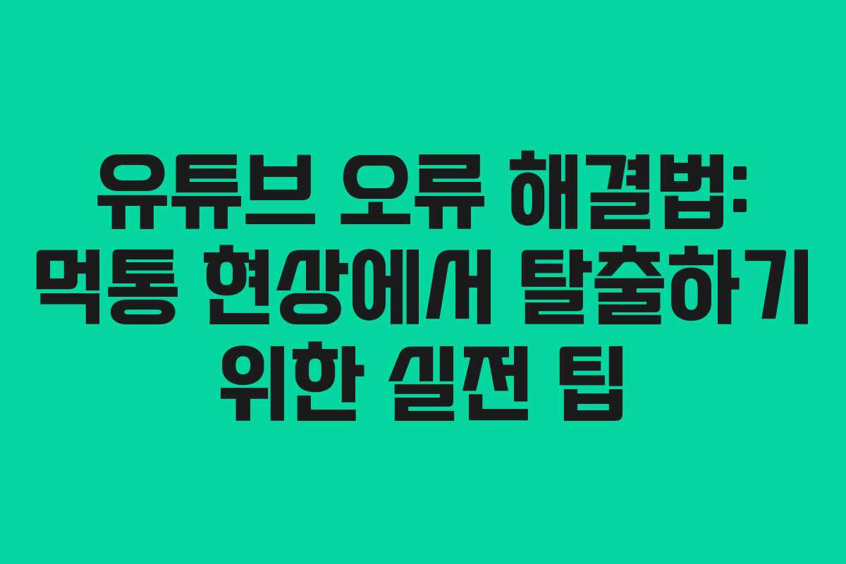 유튜브 오류 해결법: 먹통 현상에서 탈출하기 위한 실전 팁