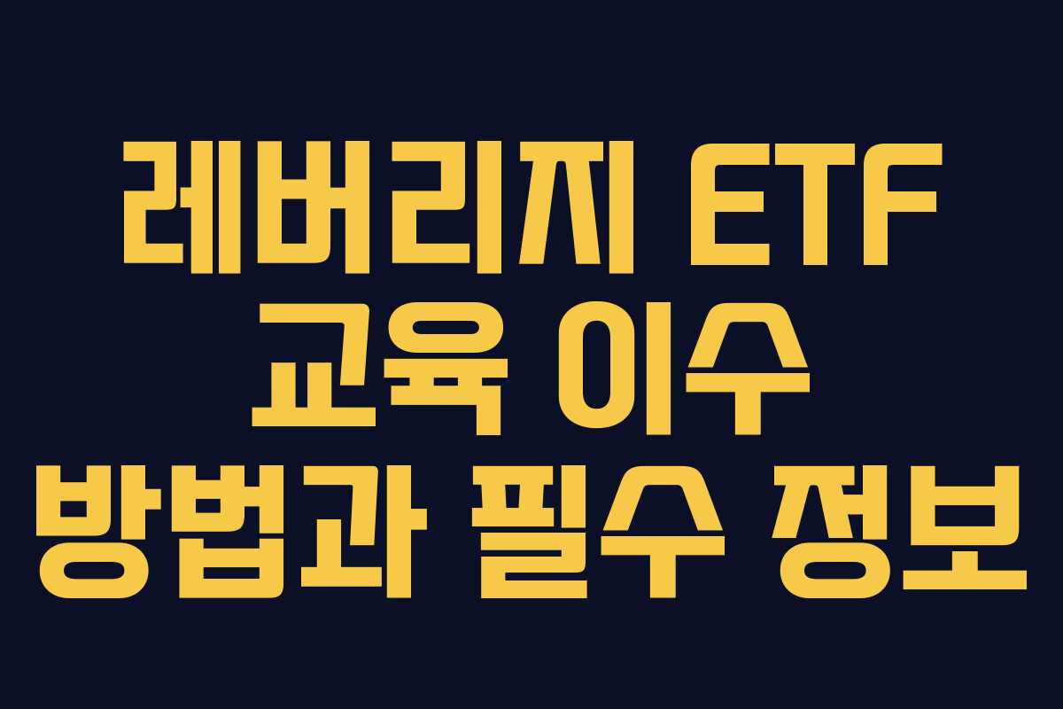 레버리지 ETF 교육 이수 방법과 필수 정보 레버리지 ETF 교육 이수 방법과 필수 정보