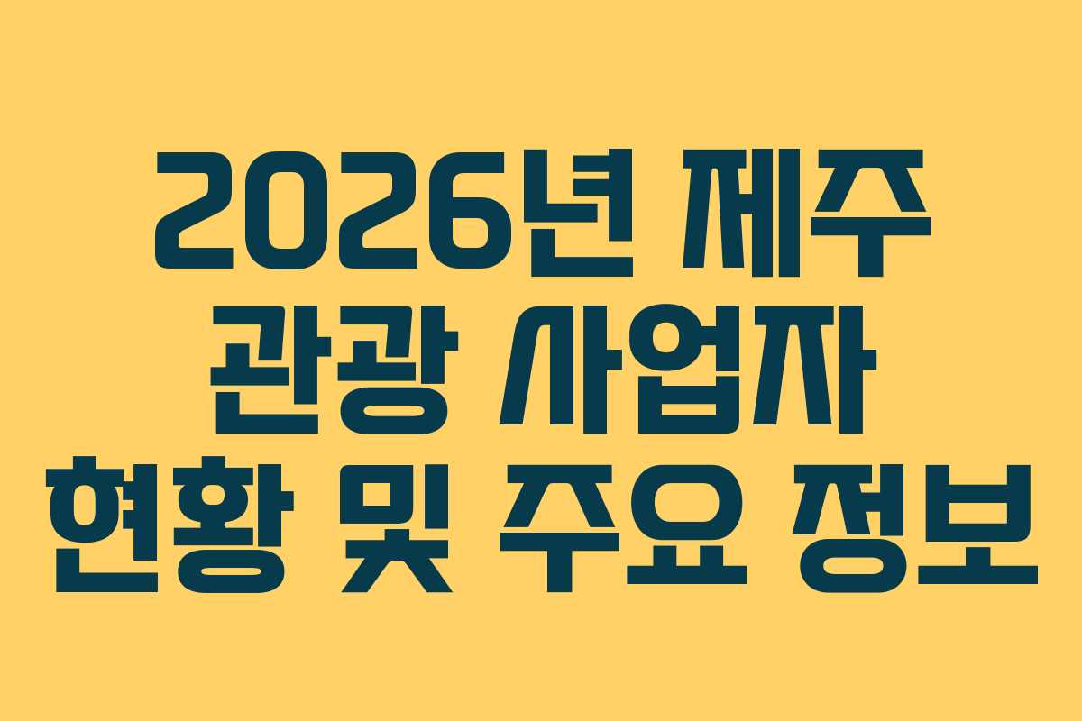 2026년 제주 관광 사업자 현황 및 주요 정보