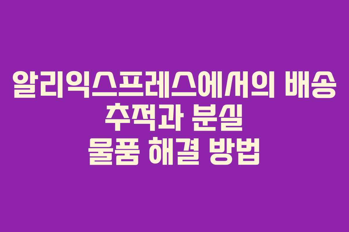 알리익스프레스에서의 배송 추적과 분실 물품 해결 방법 알리익스프레스에서의 배송 추적과 분실 물품 해결 방법