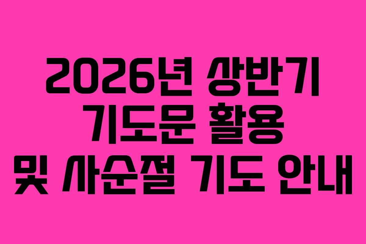 2026년 상반기 기도문 활용 및 사순절 기도 안내 2026년 상반기 기도문 활용 및 사순절 기도 안내
