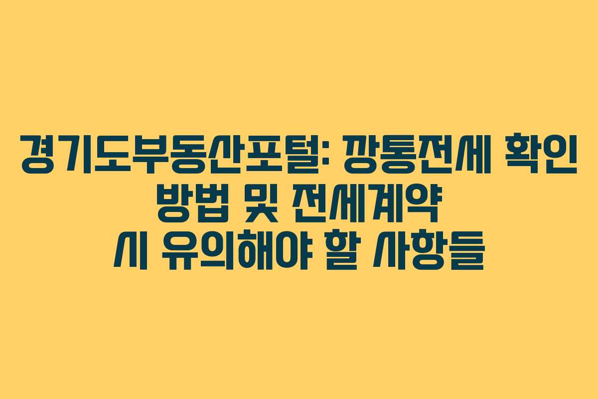 경기도부동산포털: 깡통전세 확인 방법 및 전세계약 시 유의해야 할 사항들 경기도부동산포털: 깡통전세 확인 방법 및 전세계약 시 유의해야 할 사항들