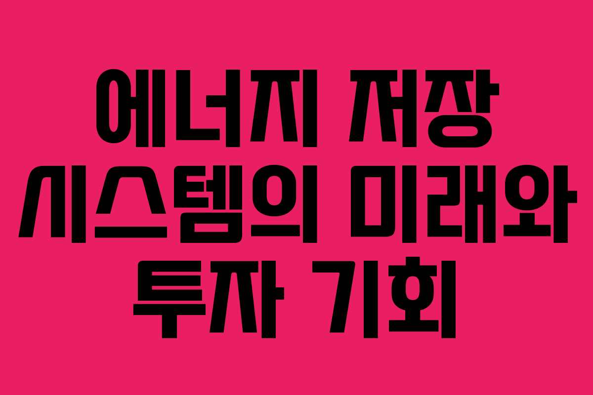 에너지 저장 시스템의 미래와 투자 기회