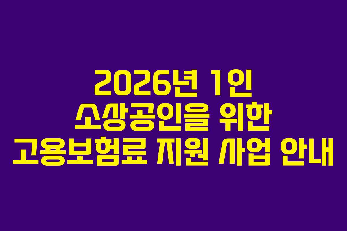 2026년 1인 소상공인을 위한 고용보험료 지원 사업 안내