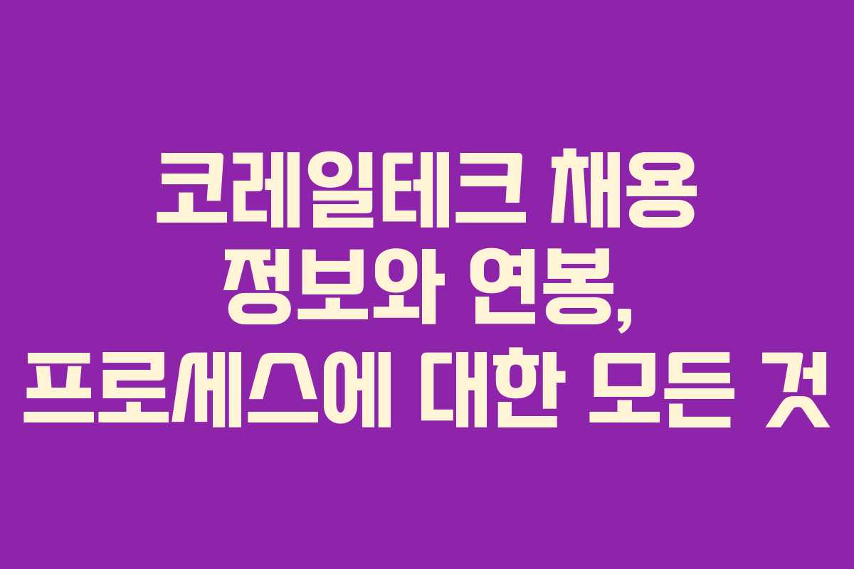 코레일테크 채용 정보와 연봉, 프로세스에 대한 모든 것