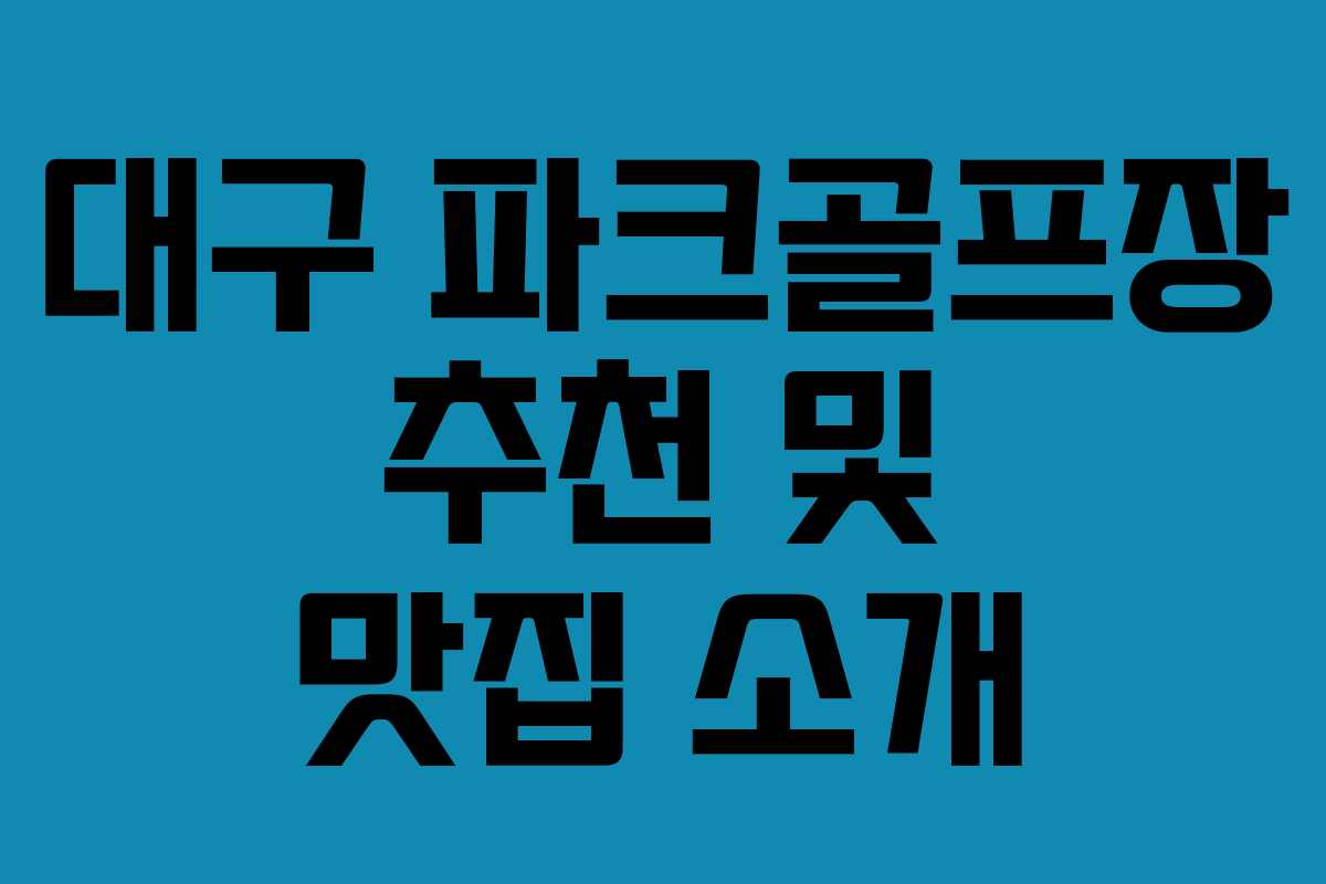 대구 파크골프장 추천 및 맛집 소개 대구 파크골프장 추천 및 맛집 소개