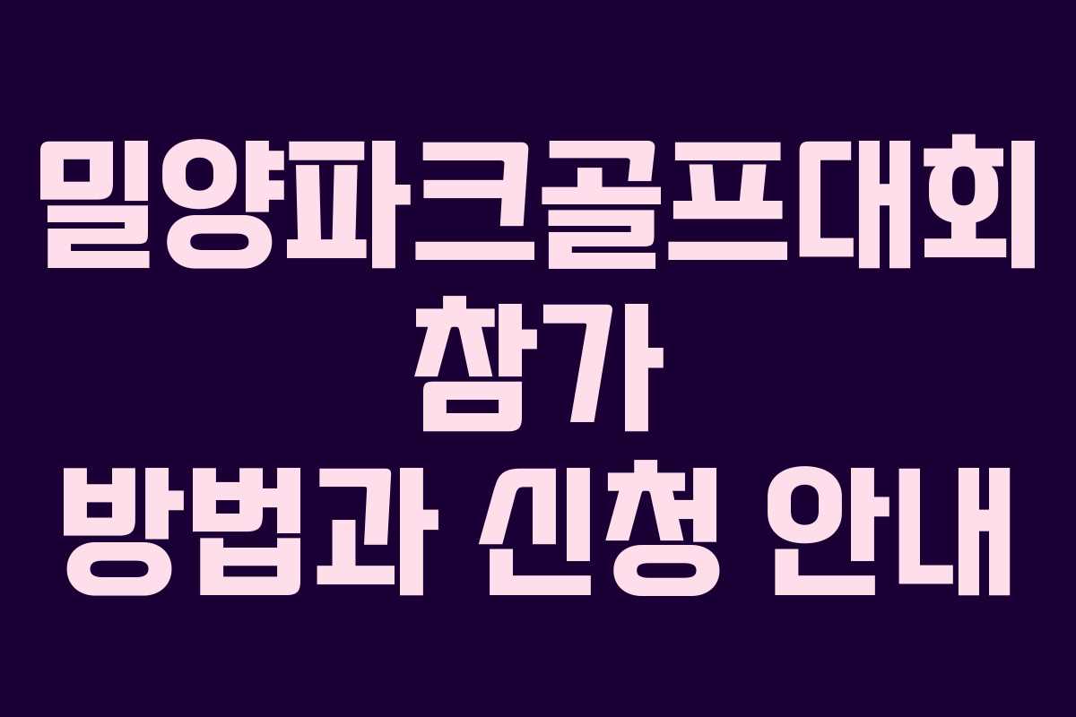 밀양파크골프대회 참가 방법과 신청 안내 밀양파크골프대회 참가 방법과 신청 안내