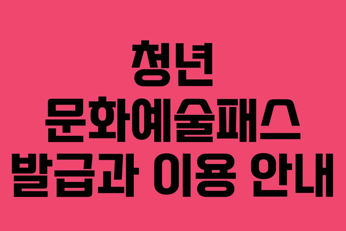 청년 문화예술패스 발급과 이용 안내