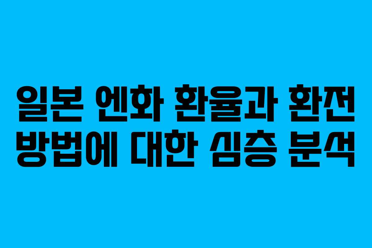 일본 엔화 환율과 환전 방법에 대한 심층 분석