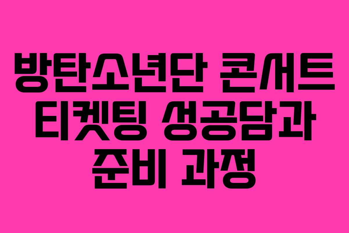 방탄소년단 콘서트 티켓팅 성공담과 준비 과정 방탄소년단 콘서트 티켓팅 성공담과 준비 과정