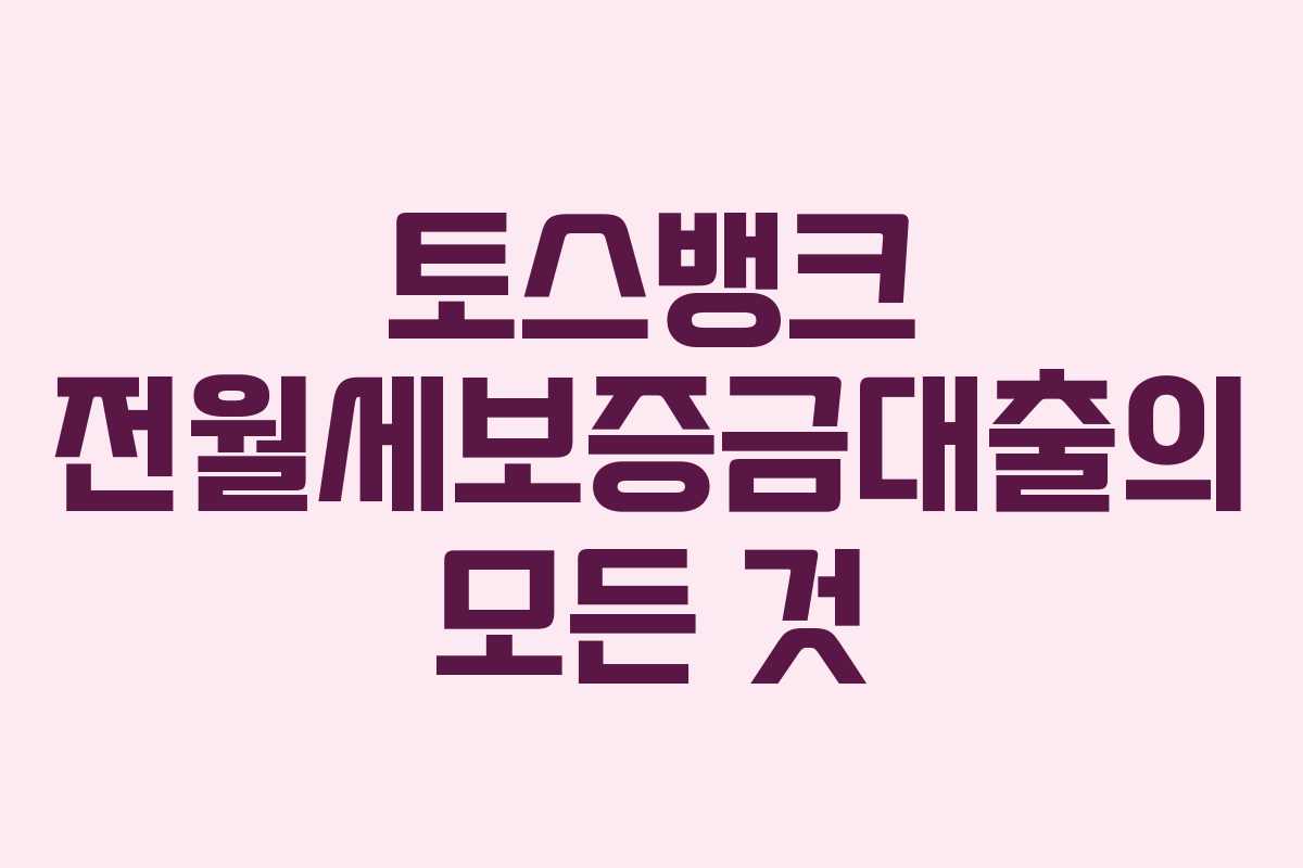 토스뱅크 전월세보증금대출의 모든 것 토스뱅크 전월세보증금대출의 모든 것