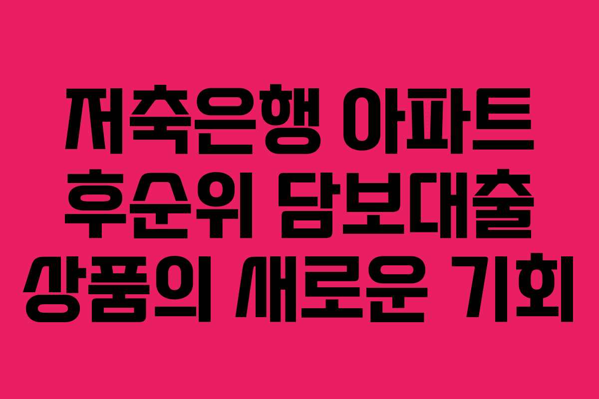 저축은행 아파트 후순위 담보대출 상품의 새로운 기회