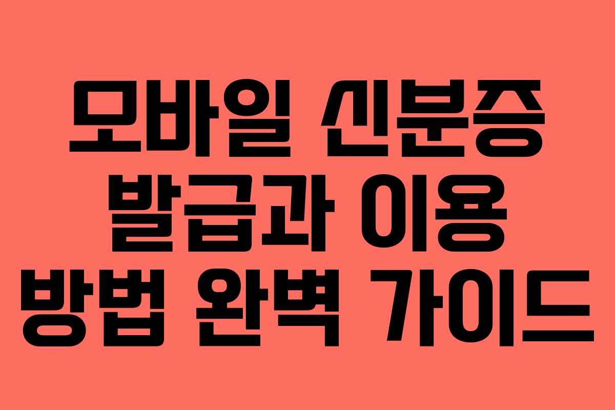모바일 신분증 발급과 이용 방법 완벽 가이드