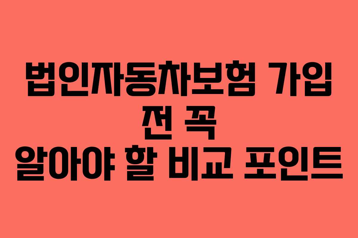 법인자동차보험 가입 전 꼭 알아야 할 비교 포인트