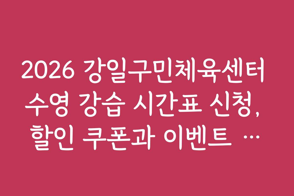 2026 강일구민체육센터 수영 강습 시간표 신청, 할인 쿠폰과 이벤트 정보 모두 공개