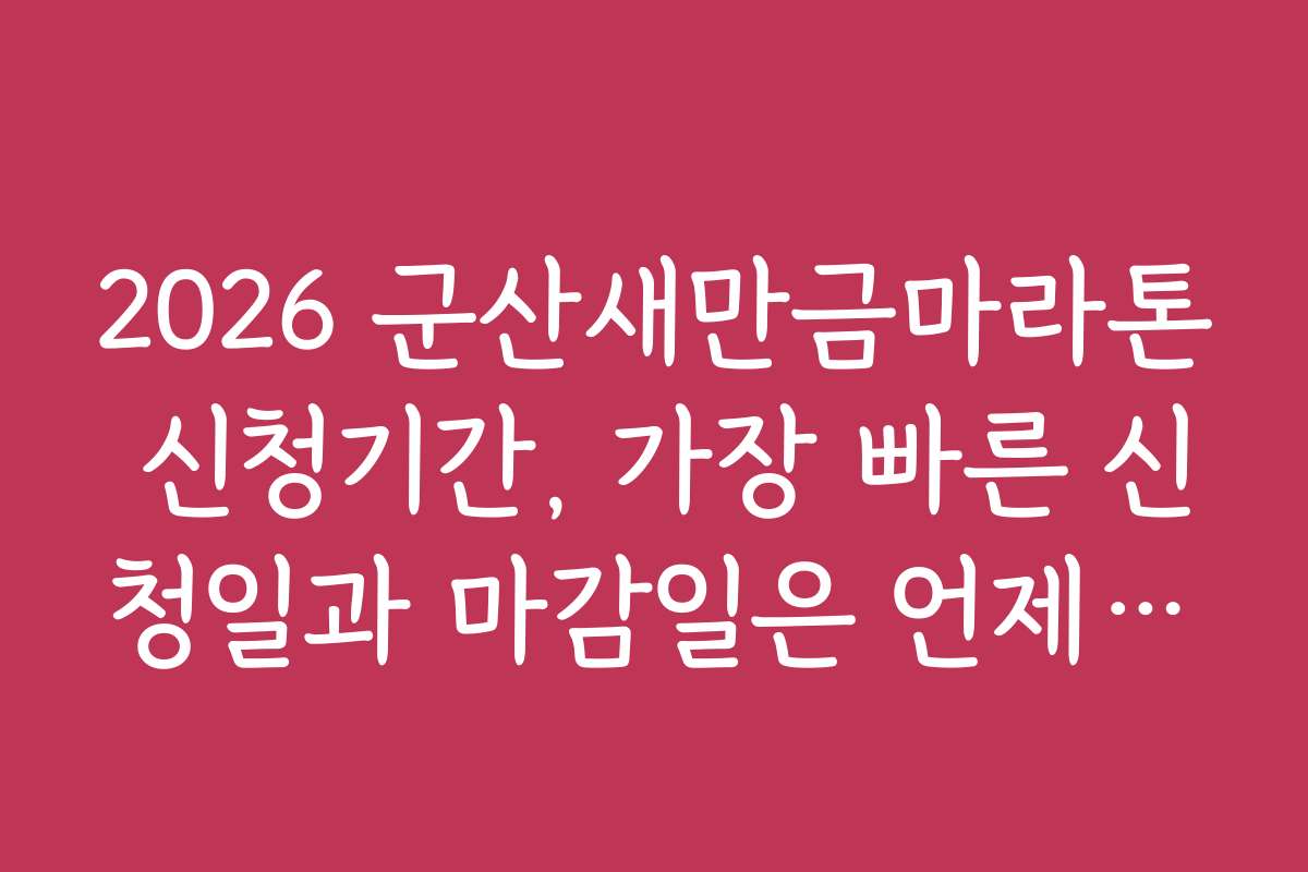 2026 군산새만금마라톤 신청기간, 가장 빠른 신청일과 마감일은 언제인가요