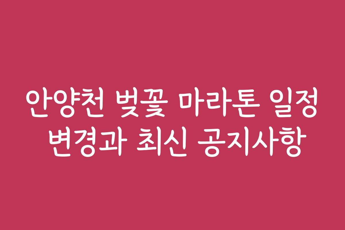 안양천 벚꽃 마라톤 일정 변경과 최신 공지사항