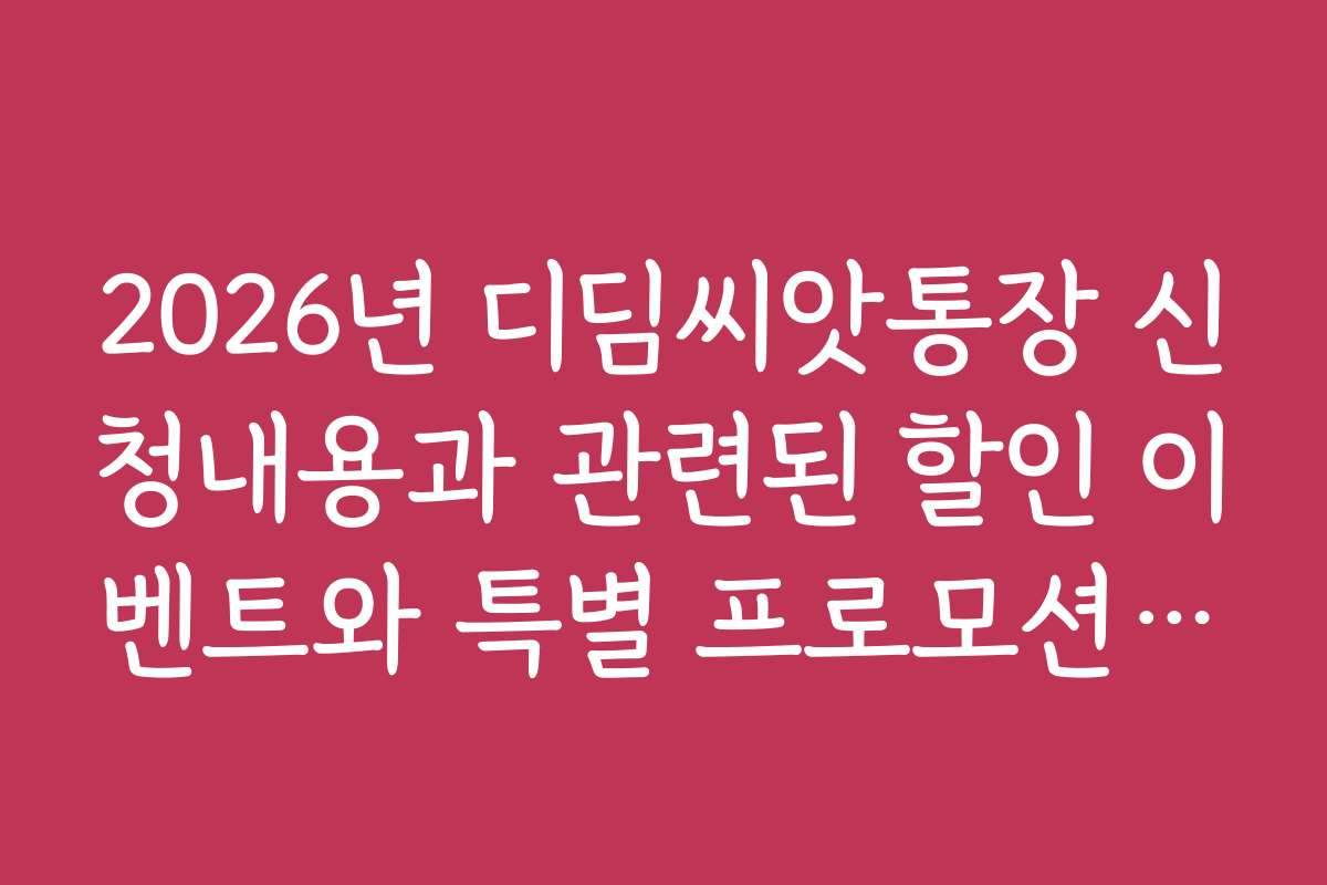 2026년 디딤씨앗통장 신청내용과 관련된 할인 이벤트와 특별 프로모션 정보 2026년 디딤씨앗통장 신청내용과 관련된 할인 이벤트와 특별 프로모션 정보