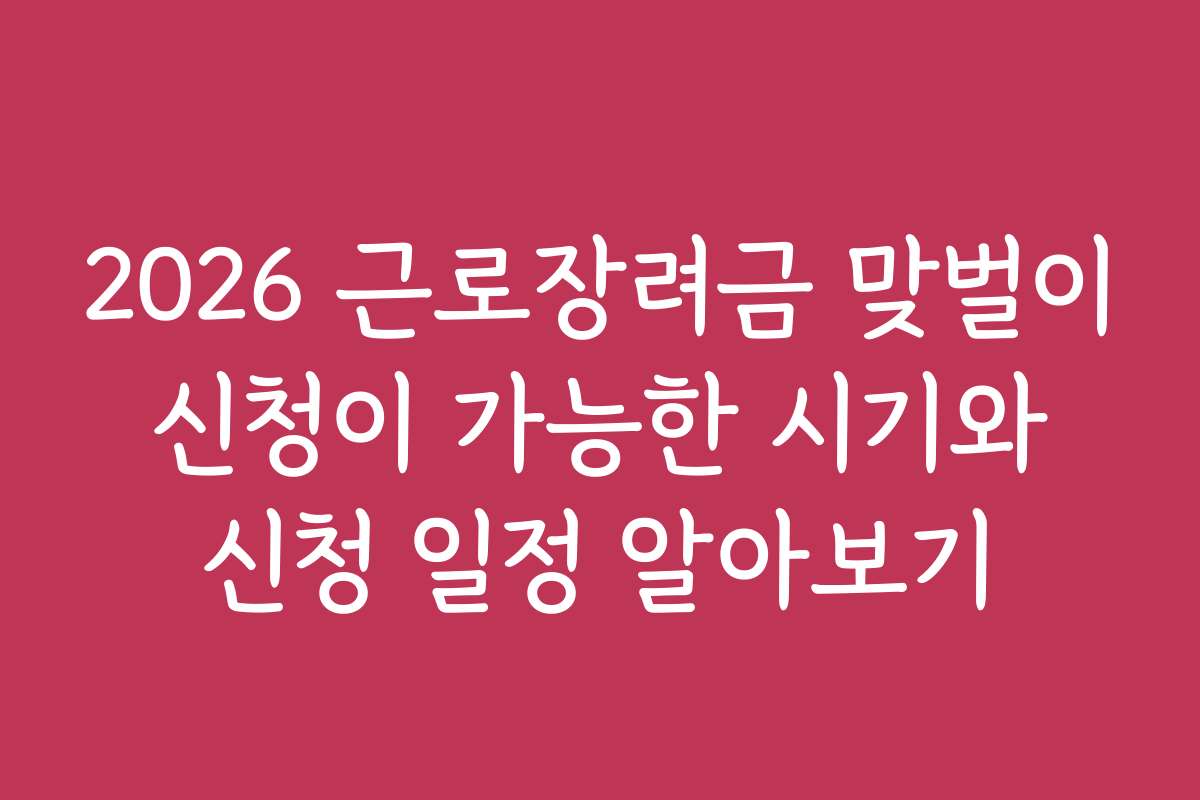 2026 근로장려금 맞벌이 신청이 가능한 시기와 신청 일정 알아보기