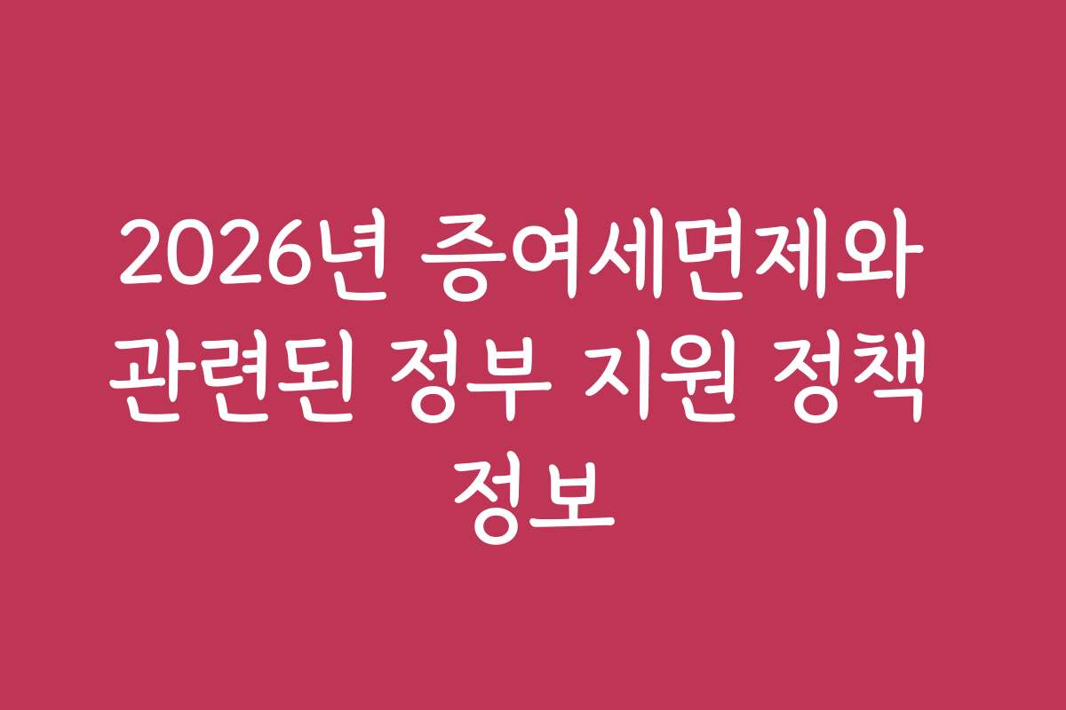 2026년 증여세면제와 관련된 정부 지원 정책 정보