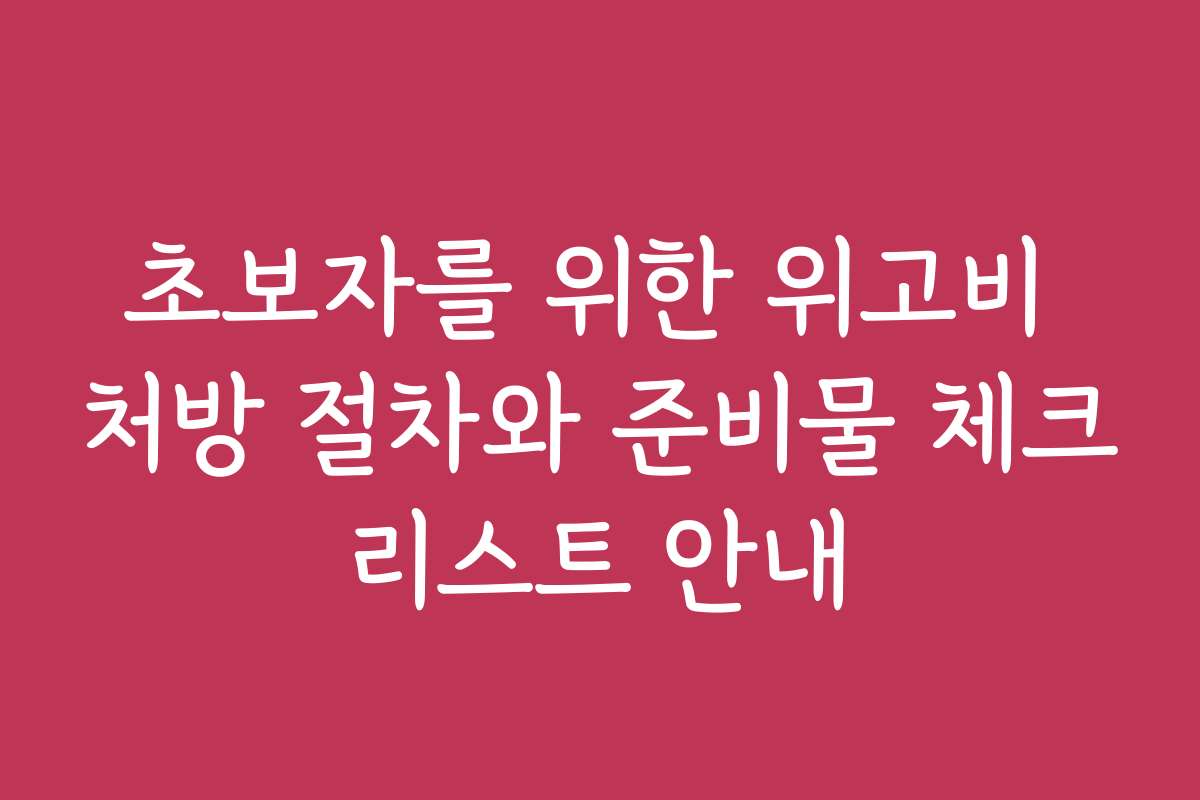 초보자를 위한 위고비 처방 절차와 준비물 체크리스트 안내