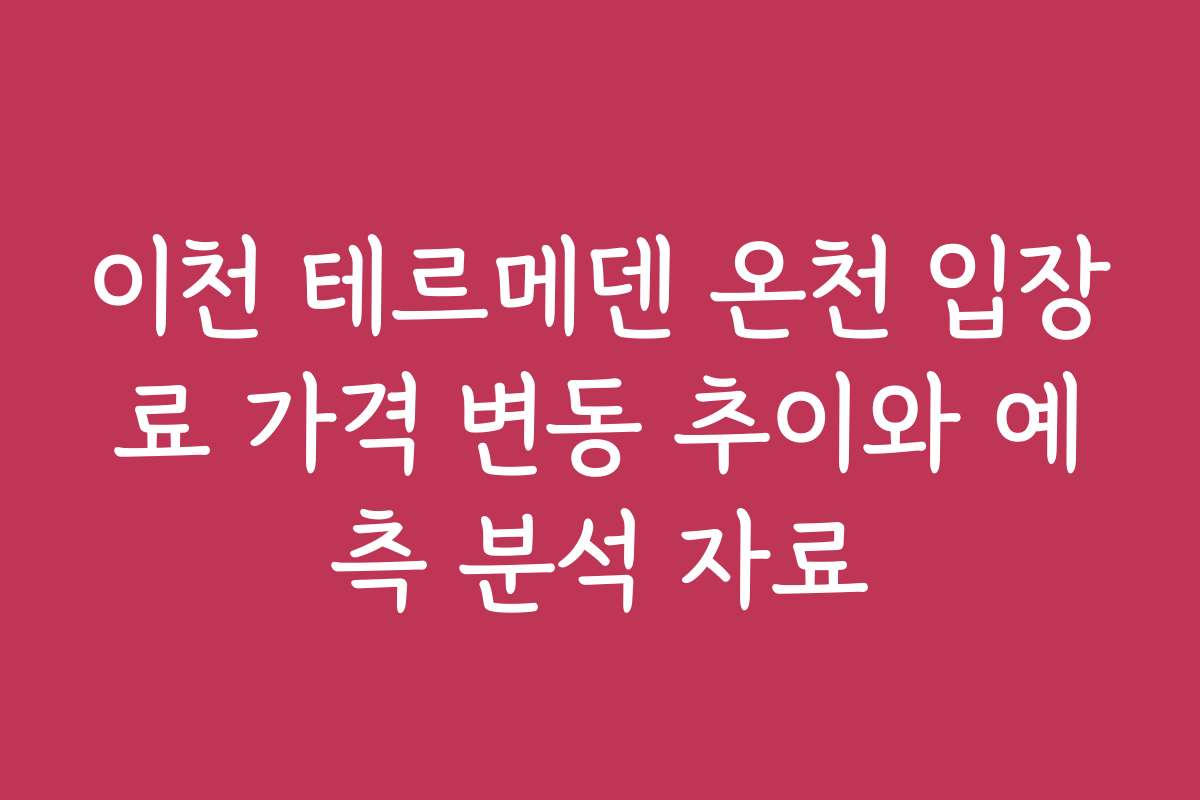 이천 테르메덴 온천 입장료 가격 변동 추이와 예측 분석 자료