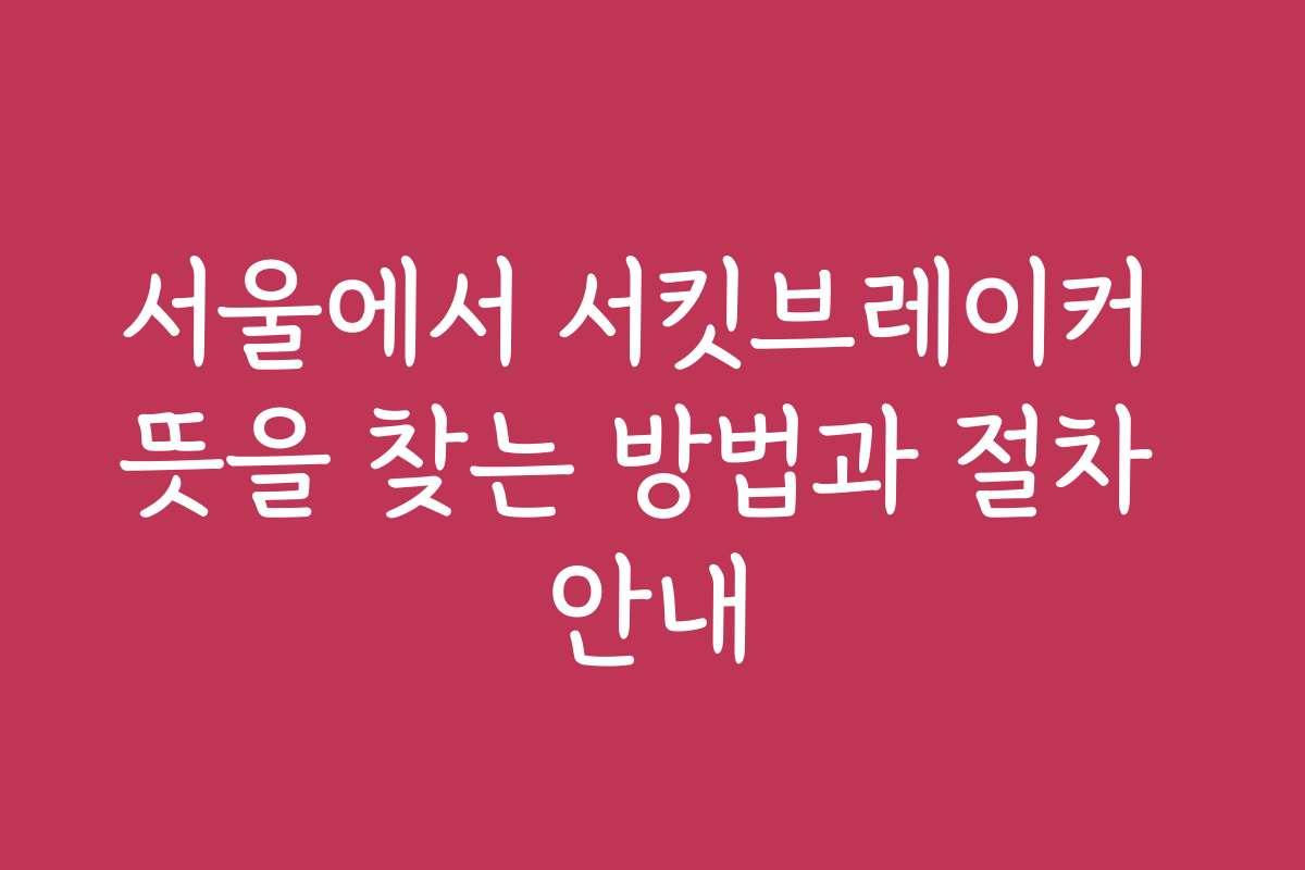 서울에서 서킷브레이커 뜻을 찾는 방법과 절차 안내