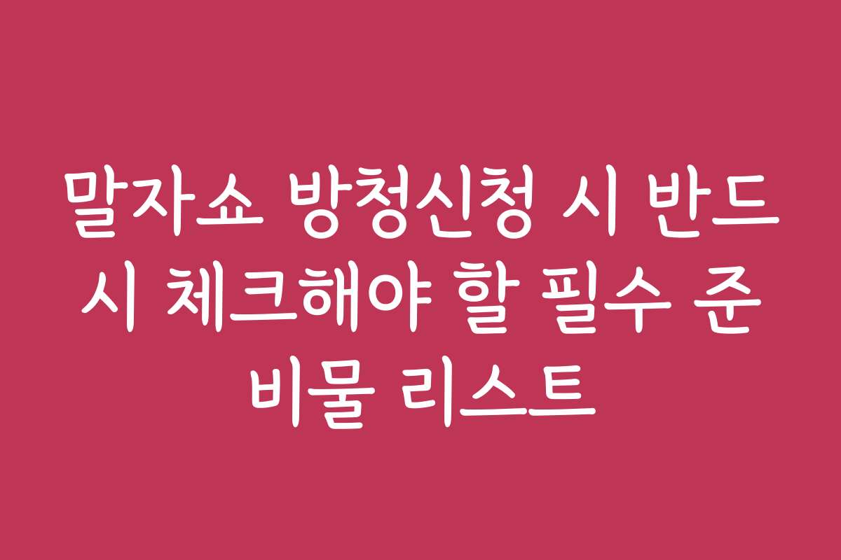 말자쇼 방청신청 시 반드시 체크해야 할 필수 준비물 리스트
