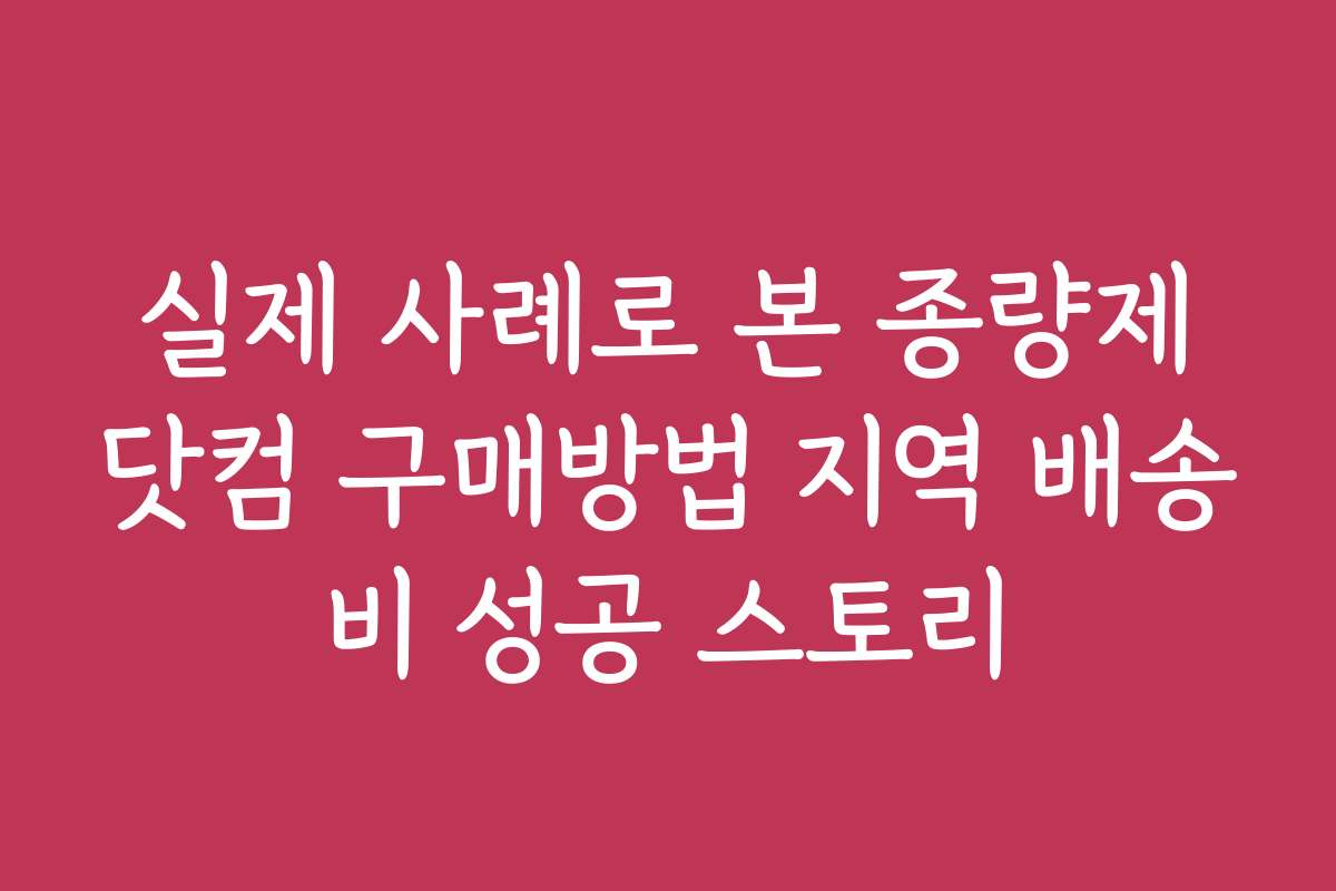 실제 사례로 본 종량제닷컴 구매방법 지역 배송비 성공 스토리