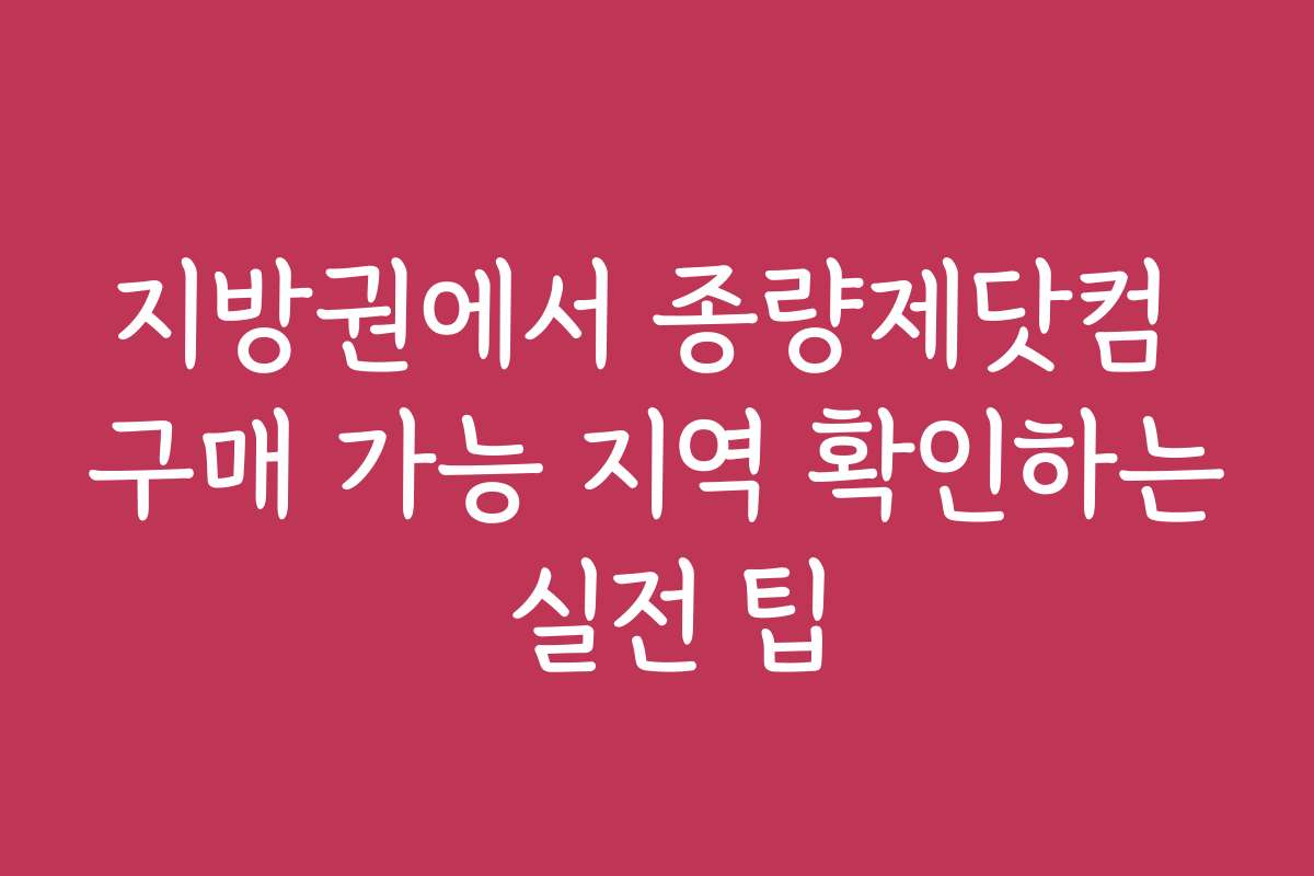 지방권에서 종량제닷컴 구매 가능 지역 확인하는 실전 팁