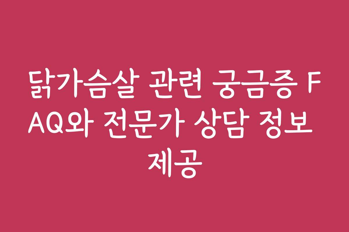 닭가슴살 관련 궁금증 FAQ와 전문가 상담 정보 제공