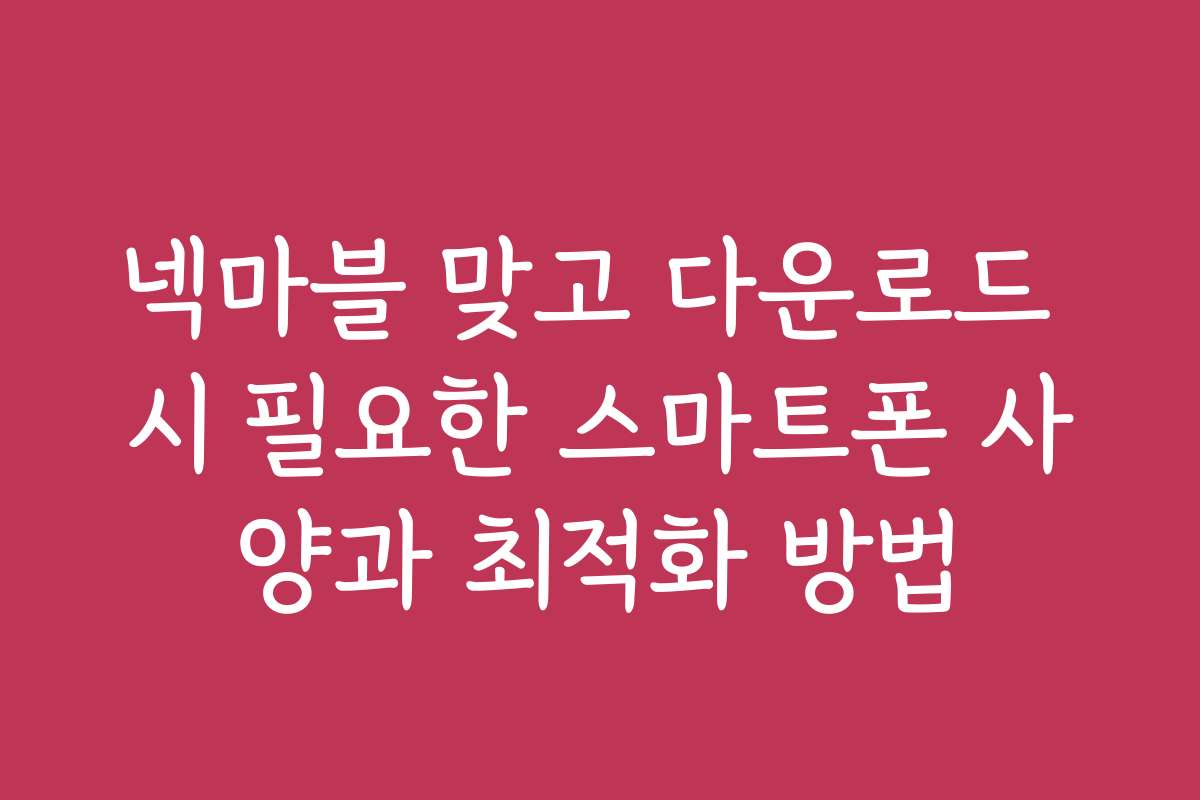 넥마블 맞고 다운로드 시 필요한 스마트폰 사양과 최적화 방법