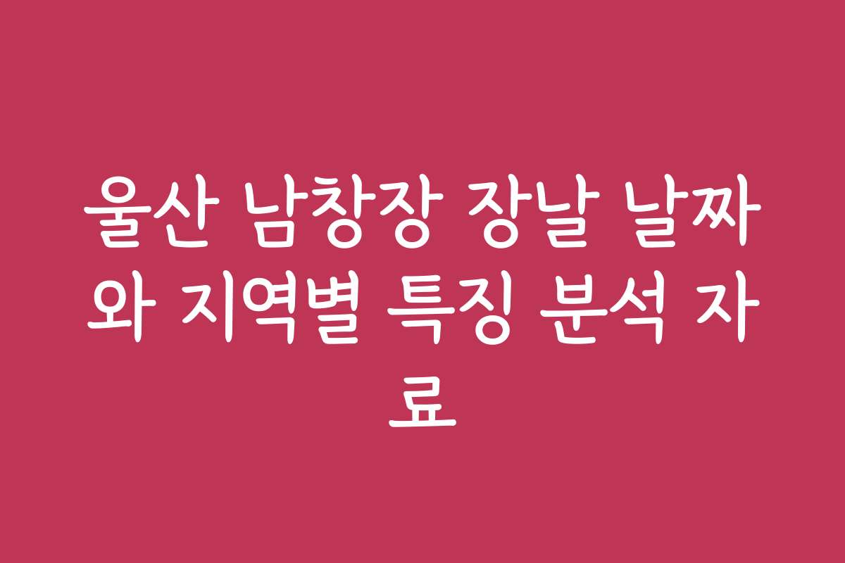 울산 남창장 장날 날짜와 지역별 특징 분석 자료